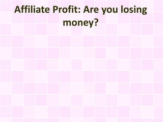 Affiliate Profit: Are you losing
            money?
 