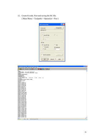 26
12. Create G-code. Post and saving the NC file.
( Main Menu > Toolpaths > Operation > Post )
 