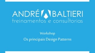 Workshop
Os principais Design Patterns
 