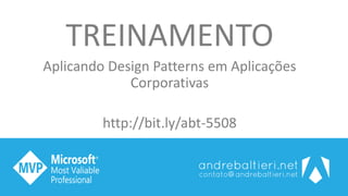 TREINAMENTO
Aplicando Design Patterns em Aplicações
Corporativas
http://bit.ly/abt-5508
 