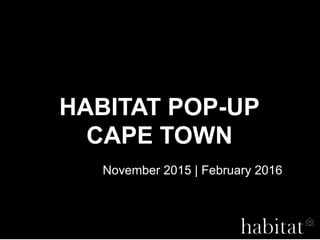 HABITAT POP-UP
CAPE TOWN
November 2015 | February 2016
 