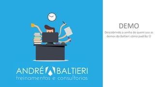 DEMO
Descobrindo a senha de quem usa as
demos do Baltieri como padrão 
 