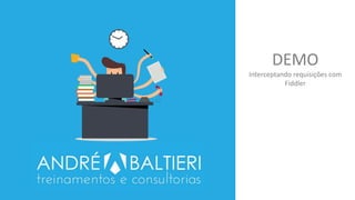 DEMO
Interceptando requisições com
Fiddler
 