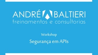 Workshop
Segurança emAPIs
 