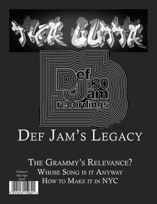 Volume I
Mar-Apr
$4.95
Def Jam’s Legacy
The Grammy’s Relevance?
Whose Song is it Anyway
How to Make it in NYC
 