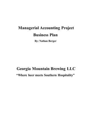 Managerial Accounting Project
Business Plan
By: Nathan Berger
Georgia Mountain Brewing LLC
“Where beer meets Southern Hospitality”
 