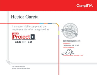 Hector Garcia
COMP001020093159
December 13, 2011
Code: X3E4T81LSPVEC4DS
Verify at: http://verify.CompTIA.org
 