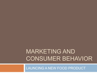 Marketing and consumer behavior LAUNCING A NEW FOOD PRODUCT 