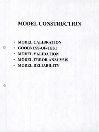 MODEL CONSTRUCTION
• MODEL CALIBRATION
• GOODNESS-.OF-TEST
• MODEL VALIDATION
• MODEL ERROR ANALYSIS
• MODEL RELIABILITY
 
