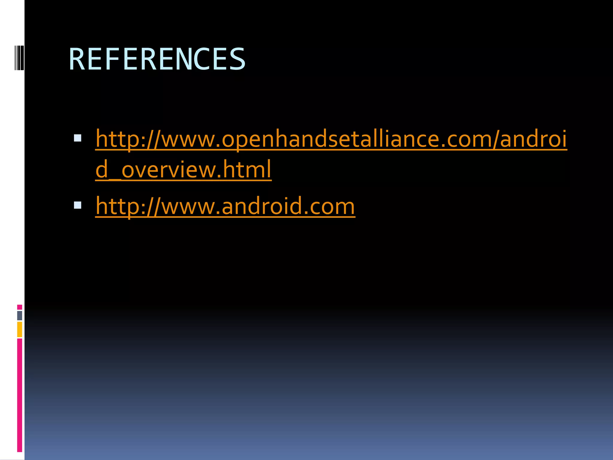 REFERENCES
 http://www.openhandsetalliance.com/androi
d_overview.html
 http://www.android.com
 