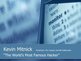 Kevin Mitnick  Presenters: Eric Caspary and Bill Giallourakis “ The World’s Most Famous Hacker” 
