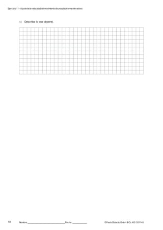 Ejercicio11–Ajustedelavelocidaddelmovimientodeunaplataformaelevadora
10
2
Nombre: Fecha: ©FestoDidacticGmbH &Co. KG 551145
c) Describa lo que observó.
 
