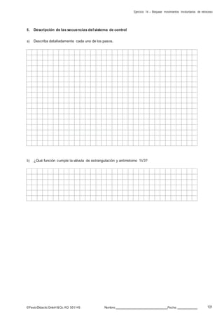 Ejercicio 14 – Bloquear movimientos involuntarios de retroceso
131©FestoDidacticGmbH &Co. KG 551145 Nombre: Fecha:
6. Descripción de las secuencias del sistema de control
a) Describa detalladamente cada uno de los pasos.
b) ¿Qué función cumple la válvula de estrangulación y antirretorno 1V3?
 