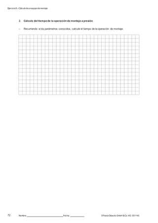 Ejercicio8 –Cálculodeunequipodemontaje
72 Nombre: Fecha: ©FestoDidacticGmbH &Co. KG 551145
2. Cálculo del tiempo de la operación de montaje a presión
– Recurriendo a los parámetros conocidos, calcule el tiempo de la operación de montaje.
 