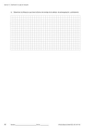Ejercicio 9 – Clasificación de cajas de transporte
82 Nombre: Fecha: ©FestoDidacticGmbH &Co. KG 551145
b) Determine la influencia que tiene la forma de montaje de la válvula de estrangulación y antirretorno.
 