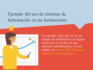 Ejemplo del uso de sistemas de
Información en las Instituciones
Un ejemplo claro del uso de un
sistema de informacion en a...