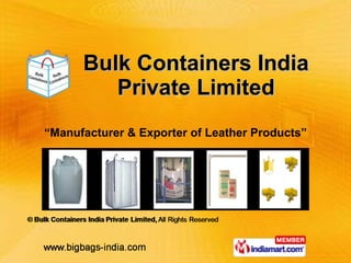 “ Manufacturer & Exporter of Leather Products” Bulk Containers India Private Limited 