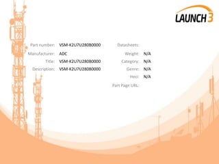 Part number: VSM-K2U7U280B0000 Datasheets:
Manufacturer: ADC Weight: N/A
Title: VSM-K2U7U280B0000 Category: N/A
Description: VSM-K2U7U280B0000 Genre: N/A
Heci: N/A
Part Page URL:
 