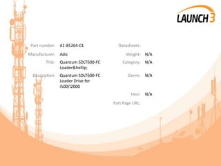 Part number: A1-85264-01 Datasheets:
Manufacturer: Adic Weight: N/A
Title: Quantum SDLT600-FC
Loader&hellip;
Category: N/A
Description: Quantum SDLT600-FC
Loader Drive for
i500/i2000
Genre: N/A
Heci: N/A
Part Page URL:
 