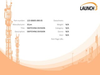 Part number: 122-00605-000 05 Datasheets:
Manufacturer: 3Com Weight: N/A
Title: SWITCHING DIVISION Category: N/A
Description: SWITCHING DIVISION Genre: N/A
Heci: N/A
Part Page URL:
 