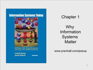 Chapter 1 Why  Information Systems  Matter www.prenhall.com/jessup 
