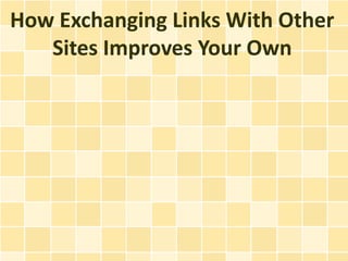 How Exchanging Links With Other
   Sites Improves Your Own
 