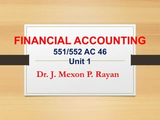 FINANCIAL ACCOUNTING
551/552 AC 46
Unit 1
Dr. J. Mexon P. Rayan
 