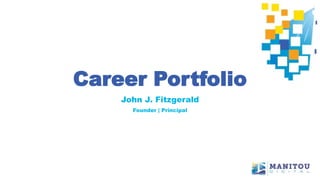 Career Portfolio
John J. Fitzgerald
Founder | Principal
 