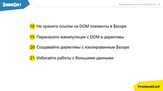 Минимизация количества $watcher - ов
Переносите манипуляции с DOM в директивы19
Не храните ссылки на DOM элементы в $scope18
Избегайте работы с большими данными21
Создавайте директивы с изолированным $scope20
 