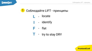 Соблюдайте LIFT - принципы1
locate
identify
flat
try to stay DRY
L
I
F
T
-
-
-
-
Соблюдайте LIFT - принципы.
 