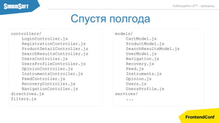 Соблюдайте LIFT - принципы.
Спустя полгода
controllers/
LoginController.js
RegistrationController.js
ProductDetailController.js
SearchResultsController.js
UsersController.js
UsersProfileController.js
OpinionController.js
InstrumentsController.js
FeedController.js
RecoveryController.js
NavigationContoller.js
directives.js
filters.js
models/
CartModel.js
ProductModel.js
SearchResultsModel.js
UserModel.js
Navigation.js
Recovery.js
Feed.js
Instruments.js
Opinion.js
Users.js
UsersProfile.js
services/
...
 