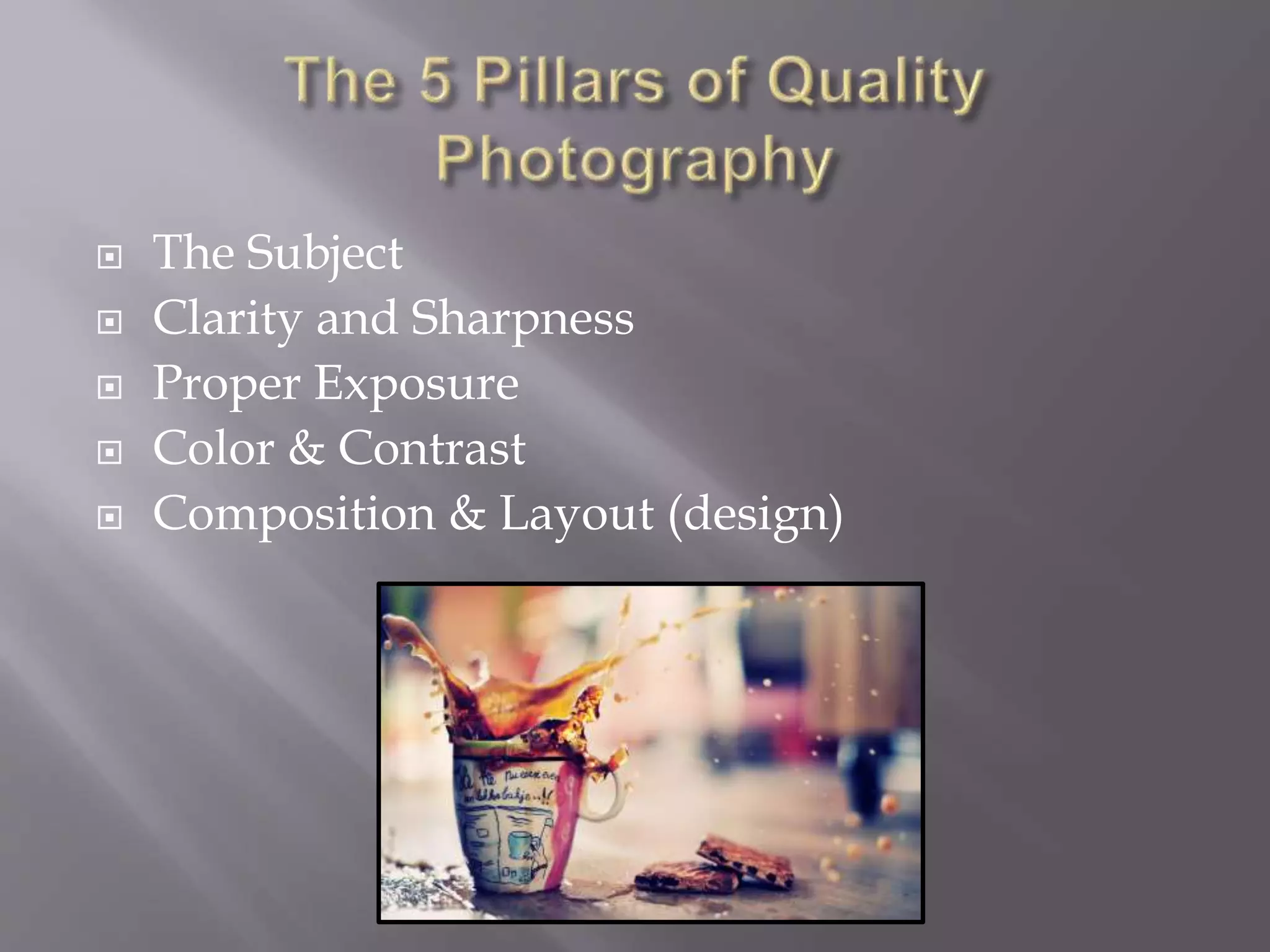  The Subject
 Clarity and Sharpness
 Proper Exposure
 Color & Contrast
 Composition & Layout (design)
 