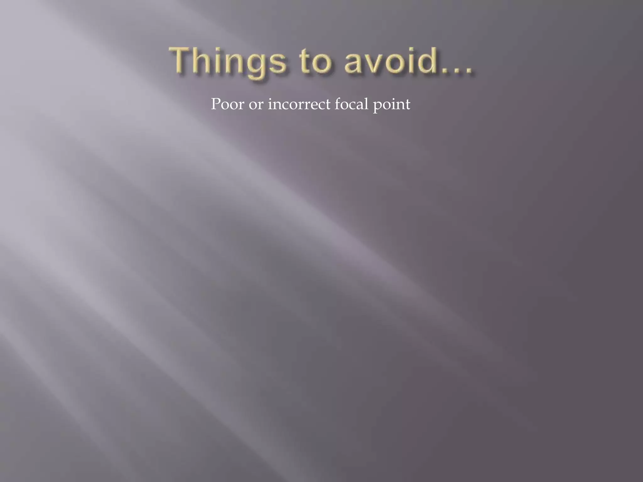 Poor or incorrect focal point
 