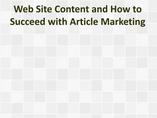 Web Site Content and How to
Succeed with Article Marketing
 