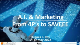 A.I. & Marketing
From 4P’s to SAVEEE
Hugues L. Rey
5th of May 2022
 