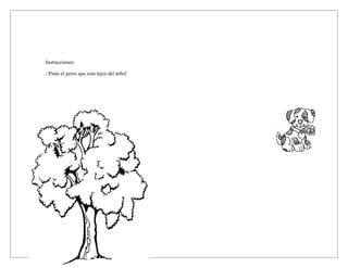 Instrucciones:

- Pinta el perro que esta lejos del árbol
 