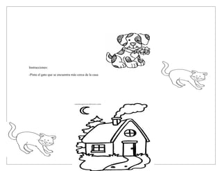 Instrucciones:

-Pinta el gato que se encuentra más cerca de la casa
 