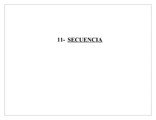 11- SECUENCIA
 