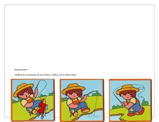 Instrucciones:

-Ordena las secuencias de los hechos e indica con tu dedo índice
 