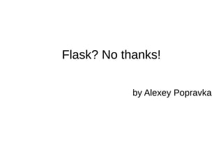 Flask? No thanks!
by Alexey Popravka
 