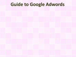 Guide to Google Adwords
 