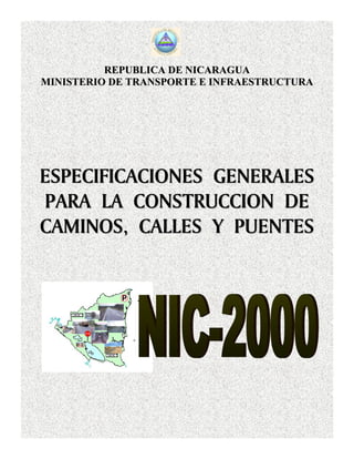 REPUBLICA DE NICARAGUA
MINISTERIO DE TRANSPORTE E INFRAESTRUCTURA

ESPECIFICACIONES GENERALES
PARA LA CONSTRUCCION DE
CAMINOS, CALLES Y PUENTES

 