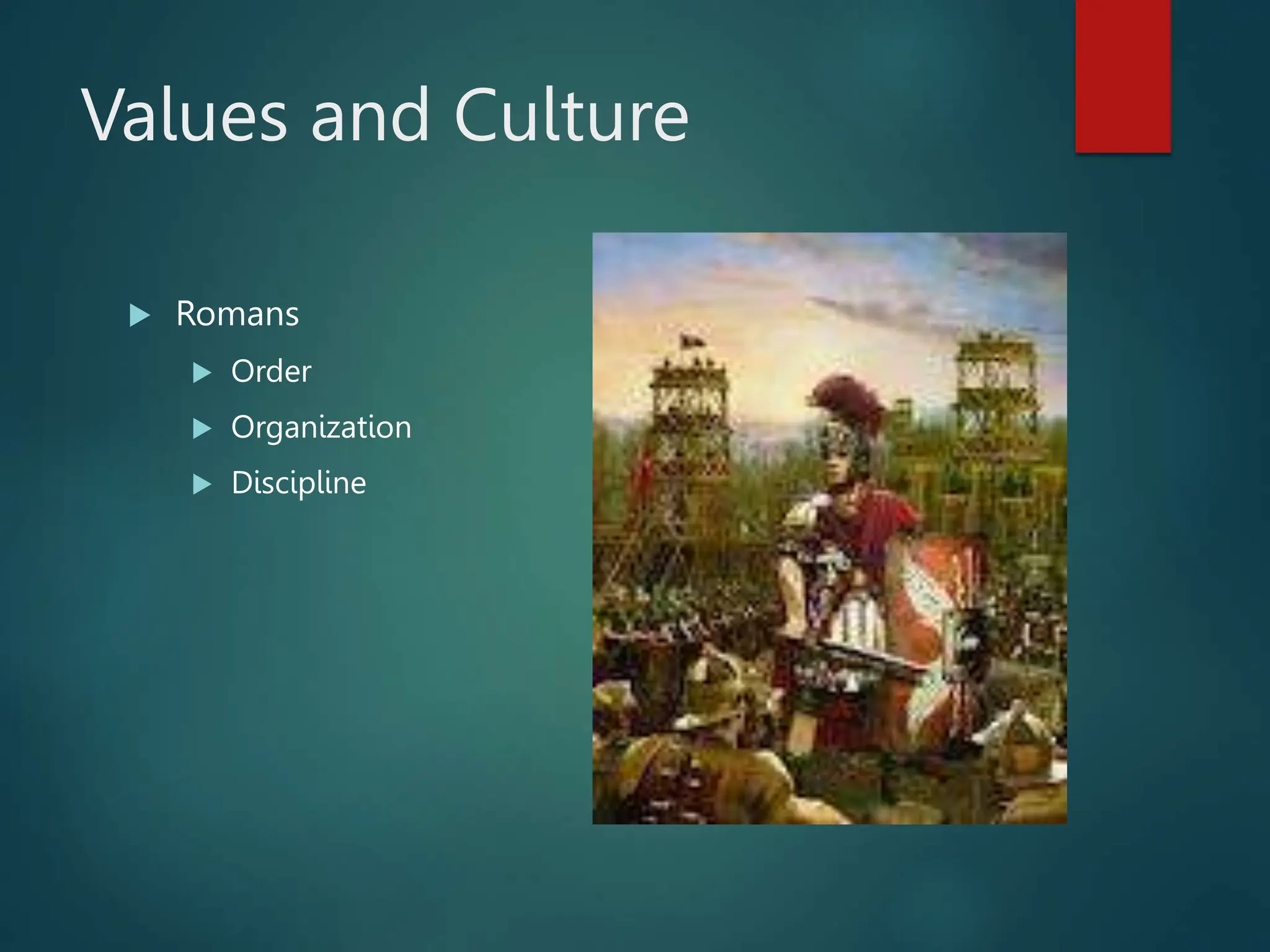 Values and Culture
 Romans
 Order
 Organization
 Discipline
 