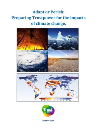 Adapt	
  or	
  Perish:	
  
Preparing	
  Trustpower	
  for	
  the	
  impacts	
  
of	
  climate	
  change.	
  
October 2014
 