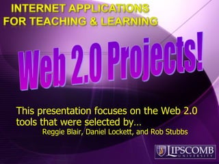 This presentation focuses on the Web 2.0 tools that were selected by…  Reggie Blair, Daniel Lockett, and Rob Stubbs 