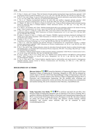  ISSN: 2252-8938
Int J Artif Intell, Vol. 13, No. 4, December 2024: 4281-4290
4290
[17] P. Pujar, A. Kumar, and V. Kumar, “Plant leaf detection through machine learning based image classification approach,” IAES
International Journal of Artificial Intelligence, vol. 13, no. 1, pp. 1139–1148, Mar. 2024, doi: 10.11591/ijai.v13.i1.pp1139-1148.
[18] B. Ma, W. Guo, and J. Zhang, “A survey of online data-driven proactive 5G network optimisation using machine learning,” IEEE
Access, vol. 8, pp. 35606–35637, 2020, doi: 10.1109/ACCESS.2020.2975004.
[19] L. Yan et al., “Machine learning-based handovers for sub-6 GHz and mmWave integrated vehicular networks,” IEEE
Transactions on Wireless Communications, vol. 18, no. 10, pp. 4873–4885, Oct. 2019, doi: 10.1109/TWC.2019.2930193.
[20] S. I. Majid, S. W. Shah, S. N. K. Marwat, A. Hafeez, H. Ali, and N. Jan, “Using an efficient technique based on dynamic learning
period for improving delay in AI-based handover,” Mobile Information Systems, vol. 2021, pp. 1–19, Aug. 2021, doi:
10.1155/2021/2775278.
[21] R. S. -Iborra, L. B.-Escobedo, and J. Santa, “Machine learning-based radio access technology selection in the internet of moving
things,” China Communications, vol. 18, no. 7, pp. 13–24, Jul. 2021, doi: 10.23919/JCC.2021.07.002.
[22] Y. Cao, S. Y. Lien, Y. C. Liang, K. C. Chen, and X. Shen, “User access control in open radio access networks: a federated deep
reinforcement learning approach,” IEEE Transactions on Wireless Communications, vol. 21, no. 6, pp. 3721–3736, Jun. 2022,
doi: 10.1109/TWC.2021.3123500.
[23] B. Galkin, E. Fonseca, R. Amer, L. A. Dasilva, and I. Dusparic, “REQIBA: regression and deep q-learning for intelligent UAV
cellular user to base station association,” IEEE Transactions on Vehicular Technology, vol. 71, no. 1, pp. 5–20, Jan. 2022, doi:
10.1109/TVT.2021.3126536.
[24] B. Zhang, S. Liu, J. L. Yu, and Z. Han, “A learning aided long-term user association scheme for ultra-dense networks,” IEEE
Transactions on Vehicular Technology, vol. 71, no. 1, pp. 820–830, Jan. 2022, doi: 10.1109/TVT.2021.3127367.
[25] J. Chen et al., “Joint task assignment and spectrum allocation in heterogeneous uav communication networks: a coalition
formation game-theoretic approach,” IEEE Transactions on Wireless Communications, vol. 20, no. 1, pp. 440–452, Jan. 2021,
doi: 10.1109/TWC.2020.3025316.
[26] H. Hu, C. Ma, and B. Tang, “Channel allocation scheme for ultra-dense femtocell networks: based on coalition formation game
and matching game,” in 2019 IEEE MTT-S International Wireless Symposium, IWS 2019 - Proceedings, May 2019, pp. 1–3. Doi:
10.1109/IEEE-IWS.2019.8803970.
[27] L. L. Magoarou, “Efficient channel charting via phase-insensitive distance computation,” IEEE Wireless Communications Letters,
vol. 10, no. 12, pp. 2634–2638, Dec. 2021, doi: 10.1109/LWC.2021.3109295.
[28] H. Tong, T. Wang, Y. Zhu, X. Liu, S. Wang, and C. Yin, “Mobility-aware seamless handover with MPTCP in software-defined
hetnets,” IEEE Transactions on Network and Service Management, vol. 18, no. 1, pp. 498–510, Mar. 2021, doi:
10.1109/TNSM.2021.3050627.
[29] X. Tan, G. Chen, and H. Sun, “Vertical handover algorithm based on multi-attribute and neural network in heterogeneous
integrated network,” Eurasip Journal on Wireless Communications and Networking, vol. 2020, no. 1, Dec. 2020, doi:
10.1186/s13638-020-01822-1.
BIOGRAPHIES OF AUTHORS
Bhavana Srinivas earned her Bachelor's of Engineering BE degree in ECE from
Nagarjuna College of Engineering & Technology, Bangalore in 2009. She has obtained her
master's degree in M.Tech. (ECE) from Dayanandhsagar College of Engineering in 2012 and
currently she is a research scholar at New Horizon College of Engineering doing her Ph.D. in
Electronics and Communication Engineering. She has attended many workshops and
induction programs conducted by various universities. Her areas of interest are communication
and machine learning. She can be contacted at email: bhavanas_12@rediffmail.com.
Nadig Vijayendra Uma Reddy is professor and head (AI and ML), New
Horizon College of Engineering, Bangalore with an experience of 26 years in Teaching. She is
qualified in Bachelor and Master Degrees in Electronics and Communication Engineering, and
Ph.D. in mixed mode VLSI design and executive PG degree in AI & ML. Her areas of interest
are analog and mixed mode VLSI design, data analytics, machine learning, artificial
intelligence, and wireless sensor networks. She can be contacted at email:
nvumareddy@gmail.com.
 