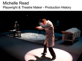 Michelle Read
Playwright & Theatre Maker - Production History
 