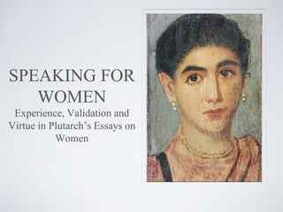 SPEAKING FOR
WOMEN
Experience, Validation and
Virtue in Plutarch’s Essays on
Women
 