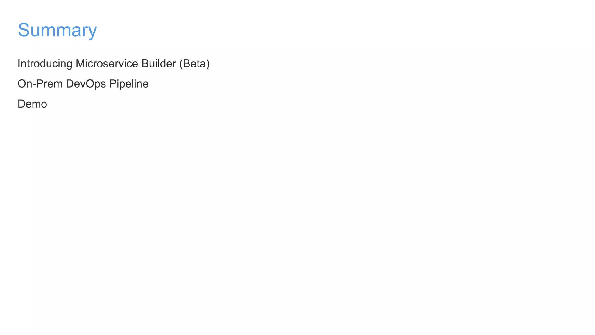 Summary
Introducing Microservice Builder (Beta)
On-Prem DevOps Pipeline
Demo
 