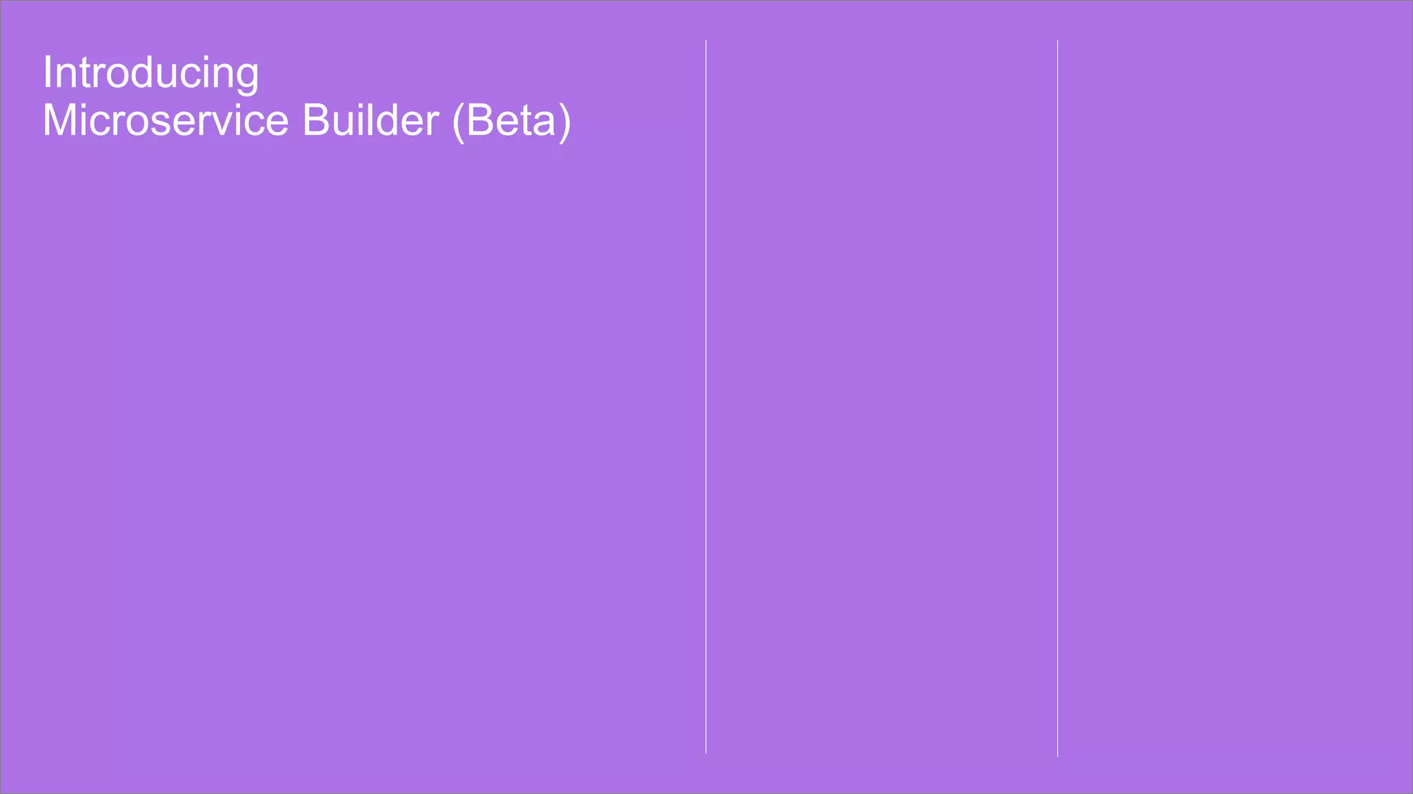 Introducing
Microservice Builder (Beta)
 